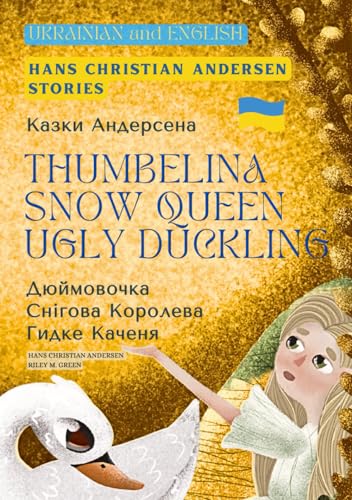 Ukrainian English Hans Christian Andersen Stories - Thumbelina, Snow Queen, Ugly Duckling: Казки Андерсена - Дюймовочка, Снігова Королева, Гидке Каченя von Independently published